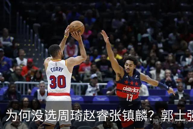 为何没选周琦赵睿张镇麟？郭士强说得很直白，太务实了，好样的！